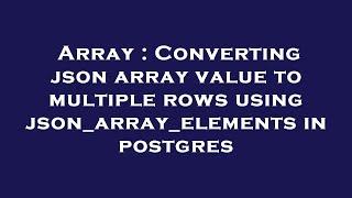 Array : Converting json array value to multiple rows using json_array_elements in postgres