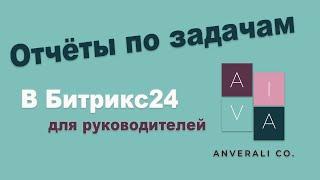 Отчёты по задачам в Битрикс24. Для собственника и руководителя.