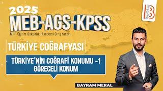 1)MEB - AGS - KPSS Coğrafya - Türkiye'nin Coğrafi Konumu - Göreceli Konum - Bayram MERAL - 2025