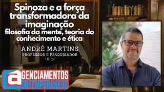 André Martins: Spinoza e a força transformadora da imaginação