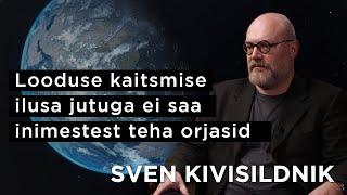 Looduse kaitsmise ilusa jutuga ei saa inimestest teha orjasid | Sven Kivisildnik