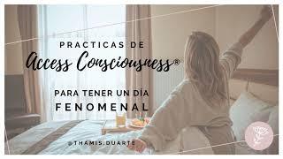 Practicas de Access Consciousness para tener un DÍA FENOMENAL!