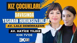 KIZ ÇOCUKLARI DAVASINDAKİ HUKUKSUZLUKLARI AVUKATLAR HATİCE YILDIZ VE LALE DEMİRKAZAN ANLATIYOR