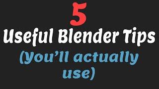 Five Useful Blender Tips (you'll actually use)