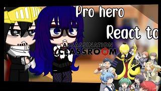 Pro hero react to (Assassination classroom)  10/??