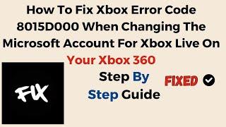 How To Fix Xbox Error Code 8015D000 When Changing The Microsoft Account For Xbox Live On Your Xbox 3