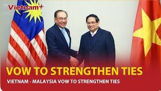 Malaysia, Vietnam vow to strengthen ties | Vietnam Plus