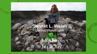 Dublin Diaries, July 10, 2022, by Jannet L. Walsh, JannetWalsh.com, Episode 3