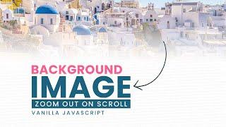 Background Image Size Change into Small when Scrolling | Zoom out Image on Scroll Using Javascript