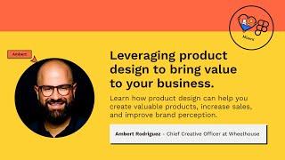 Leveraging product design to bring value to your business