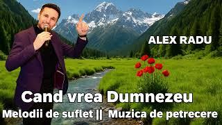 ALEX RADU  CAND VREA DUMNEZEU COLAJ DE ASCULTARE  MUZICA DE PETRECERE MAI 2025