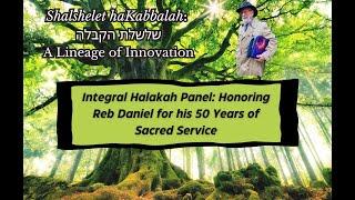 Integral Halakah Panel: Honoring Reb Daniel for his 50 Years of Sacred Service