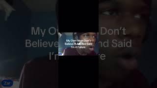My Own Mom Don’t Believe In Me And Said I’m A Failure