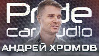 Андрей Хромов - главный инженер компании PRIDE CAR AUDIO. Громкие люди #16