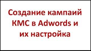 Создание кампаний КМС в Adwords и их настройка - Шаг #12