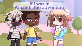 If I was in Amanda the adventure//episode one//Gacha club//original