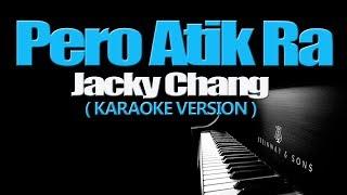 PERO ATIK RA - Jacky Chang (KARAOKE VERSION)