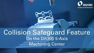 Makino Collision Safeguard Feature on the DA300 Five Axis Machining Center