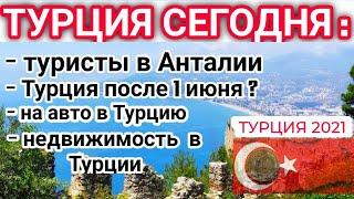 Турция 2021.Турция сегодня: туристы в Анталии, после 1 июня, на авто в Турцию, недвижимость в Турции