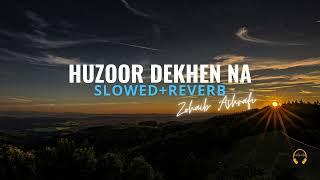 Huzoor Dekhen Na ||  Zohaib Ashrafi || Slowed + Reverb