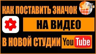 КАК ПОСТАВИТЬ ЗНАЧОК НА ВИДЕО В НОВОЙ СТУДИИ YOUTUBE ?