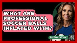 What Are Professional Soccer Balls Inflated With? - The Sport Xpert