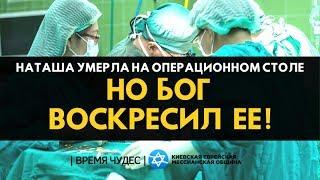 Наташа умерла на операционном столе  Но Бог ВОСКРЕСИЛ ее и вернул веру, здоровье, радость!!!