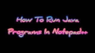 How To Run Java Programs In Notepad++ ?