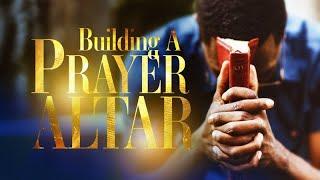 Building A Prayer Altar