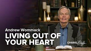 Live Out of Your Heart - Andrew Wommack - Charis Daily - Season 6 Ep. 2