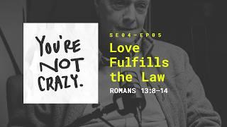 Love Fulfills the Law [“You're Not Crazy” S4 - Ep.05]