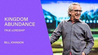 Kingdom Abundance - True Lordship - Bill Johnson (Full Sermon) | Bethel Church