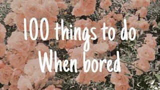 100 things to do when you’re bored