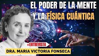 "EL PODER DE LA MENTE Y LA FÍSICA CUÁNTICA" Dra. MARIA VICTORIA FONSECA