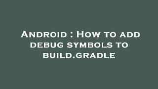 Android : How to add debug symbols to build.gradle