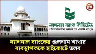 ন্যাশনাল ব্যাংকের গুলশান শাখার ব্যবস্থাপককে হাইকোর্টে তলব | National Bank | Channel 24