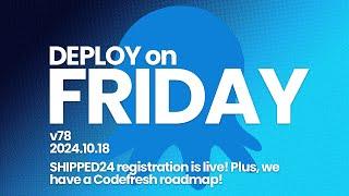 Deploy on Friday, Ep. 78 -- SHIPPED24 registration is live! Plus, we have a Codefresh roadmap!