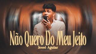 Jessé Aguiar | Não Quero do Meu Jeito [Clipe Oficial]