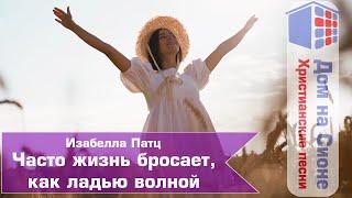 Изабелла Патц. Часто жизнь бросает, как ладью волной