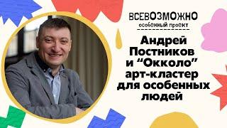 Андрей Постников и "Окколо" арт-кластер для особенных людей