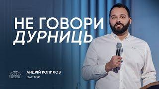 Не говори дурниць! | пастор Андрій Копилов | 11.05.2025