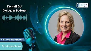 EP 25 | DigitalEDU Dialogues Podcast | Sheri Hutchinson on First Year Experiences