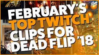 FEBRUARY'S TOP TWITCH CLIPS FOR DEAD FLIP '18