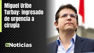 Miguel Uribe Turbay: ingresado de urgencia a cirugía - Teleantioquia Noticias