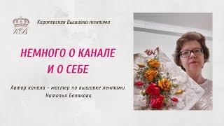 Немного о канале и о себе/ Мастер вышивки лентами Наталья Белякова.