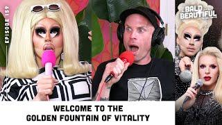 Welcome to the Golden Fountain of Vitality with Trixie and Katya | The Bald & the Beautiful Podcast