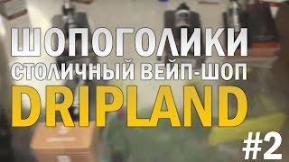 ШОПОГОЛИКИ | DripLand - один из популярных столичных вейп-шопов