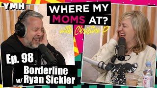 Ep. 98 Borderline w/Ryan Sickler | Where My Moms At Podcast