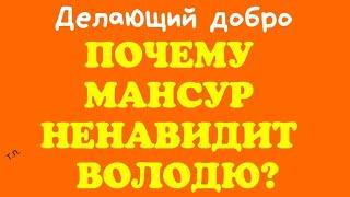 Делающий добро.ПОЧЕМУ МАНСУР НЕНАВИДИТ ВОЛОДЮ?