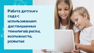 Работа детского сада с использованием дистанционных технологий: риски, возможности, развитие